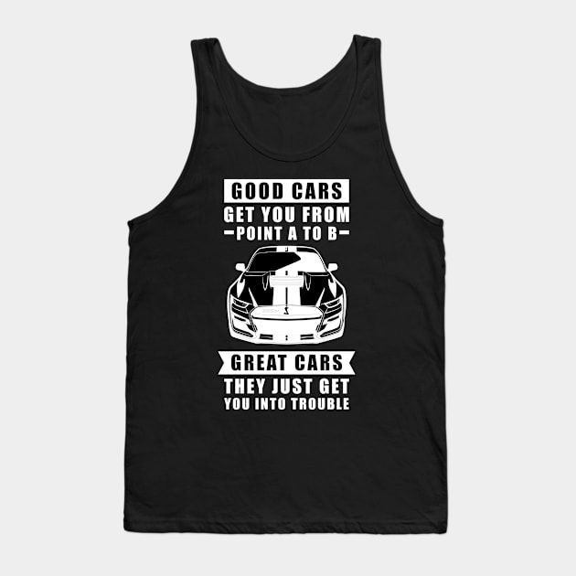 The Good Cars Get You From Point A To B, Great Cars - They Just Get You Into Trouble - Funny Car Quote Tank Top by DesignWood Atelier